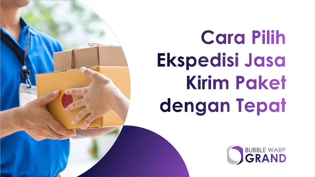Cara Pilih Ekspedisi Jasa Kirim Paket dengan Tepat