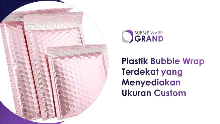 Plastik Bubble Wrap Terdekat yang Menyediakan Ukuran Custom