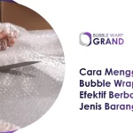 Cara Menggunakan Bubble Wrap yang Efektif Berbagai Jenis Barang