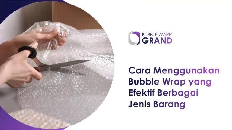 Cara Menggunakan Bubble Wrap yang Efektif Berbagai Jenis Barang