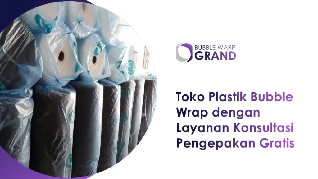 Toko Plastik Bubble Wrap dengan Layanan Konsultasi Pengepakan Gratis