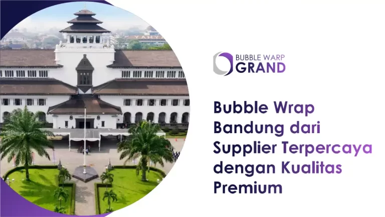 Bubble Wrap Bandung dari Supplier Terpercaya dengan Kualitas Premium