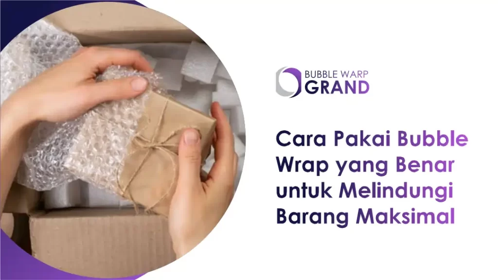 Cara Pakai Bubble Wrap yang Benar Melindungi Barang Maksimal
