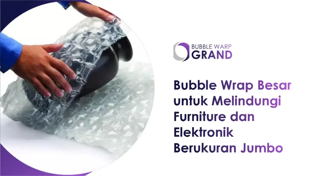 Bubble Wrap Besar untuk Melindungi Furniture dan Elektronik Berukuran Jumbo