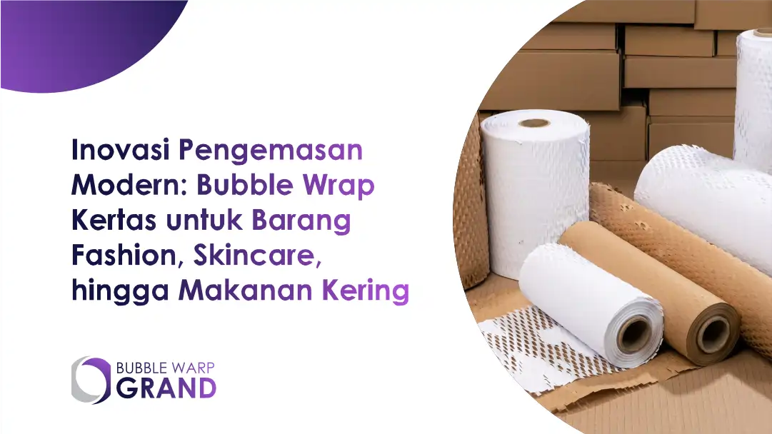 Inovasi Pengemasan Modern: Bubble Wrap Kertas untuk Barang Fashion, Skincare, hingga Makanan Kering