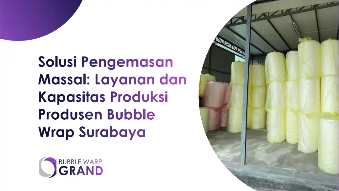 Solusi Pengemasan Massal: Layanan dan Kapasitas Produksi Produsen Bubble Wrap Surabaya