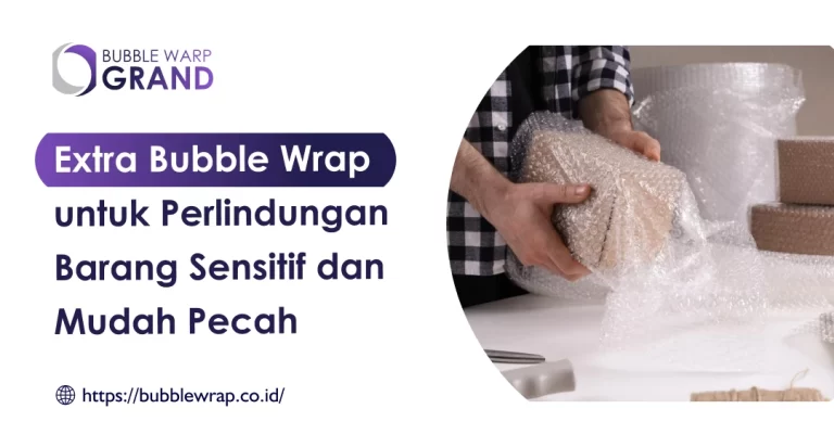 Extra Bubble Wrap Untuk Perlindungan Barang Sensitif dan Mudah Pecah