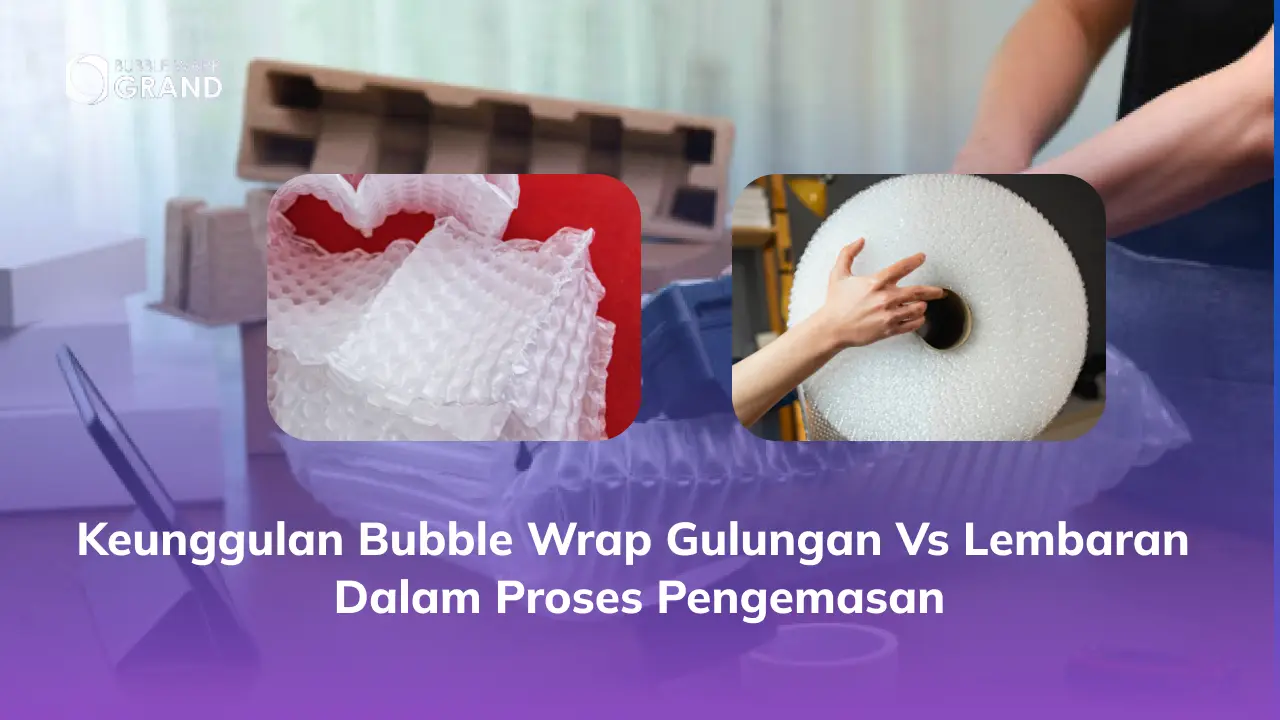 Keunggulan Bubble Wrap Gulungan vs Lembaran dalam Proses Pengemasan