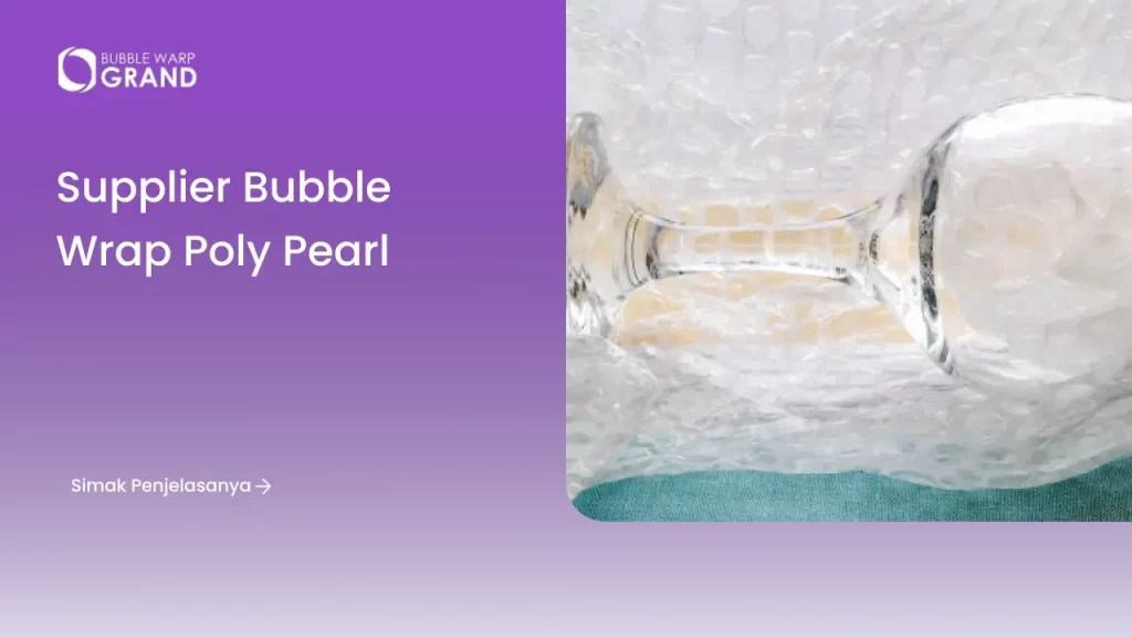 supplier bubble wrap poly pearl terpercaya? Temukan keunggulan, kegunaan & keuntungan membeli dari supplier resmi di sini!
