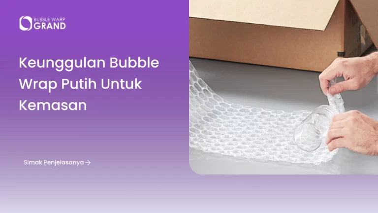 Keunggulan Bubble Wrap Putih untuk Kemasan