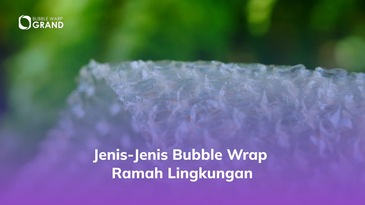 Jenis-Jenis Bubble Wrap Ramah Lingkungan