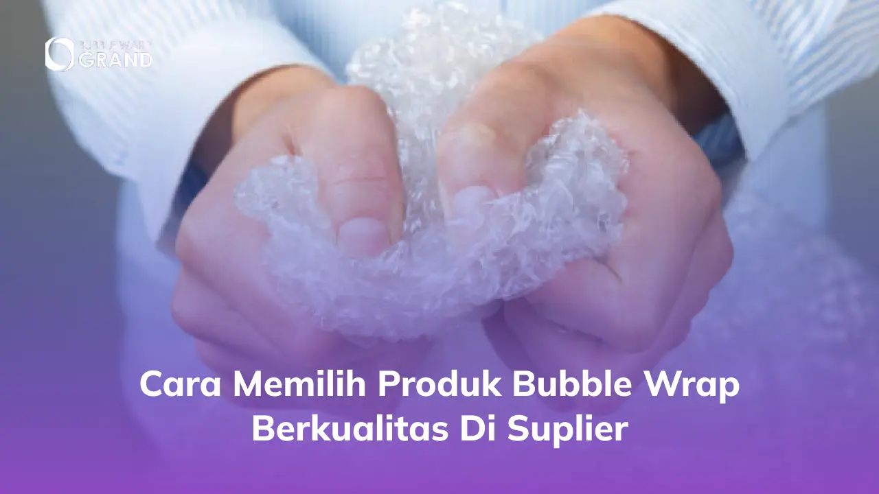Cara Memilih Produk Bubble Wrap Berkualitas di Suplier