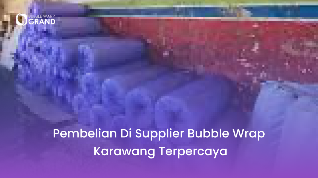 Pembelian di Supplier Bubble Wrap Karawang Terpercaya