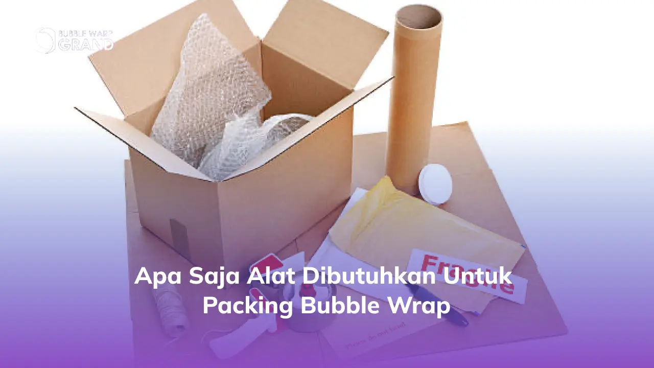 Apa Saja Alat Dibutuhkan untuk Packing Bubble Wrap