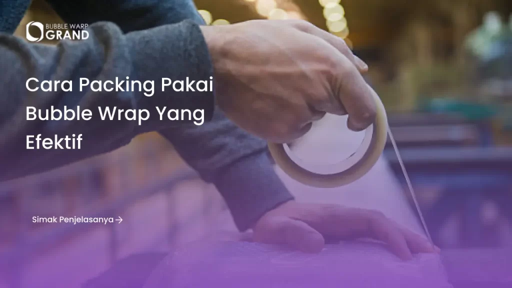 Cara Packing Pakai Bubble Wrap yang Efektif