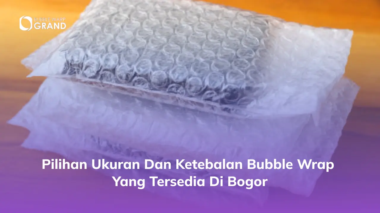 Pilihan Ukuran dan Ketebalan Bubble Wrap yang Tersedia di Bogor