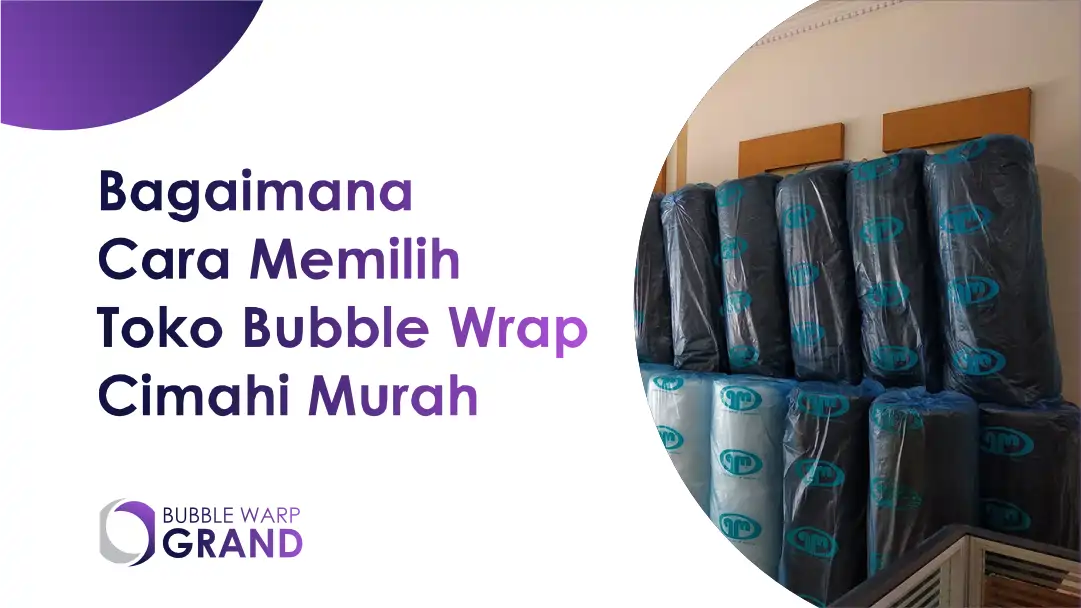 Bagaimana Cara Memilih Toko Bubble Wrap Cimahi Murah