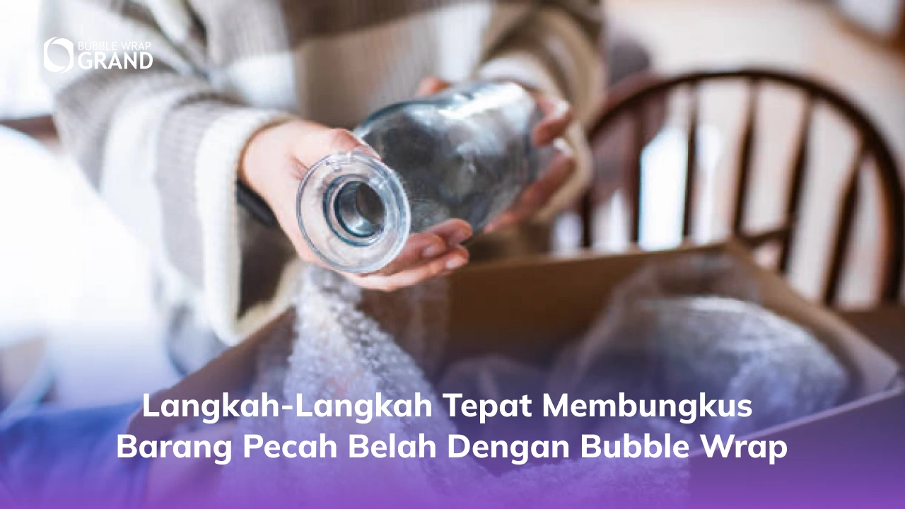 Langkah-Langkah Tepat Membungkus Barang Pecah Belah dengan Bubble Wrap