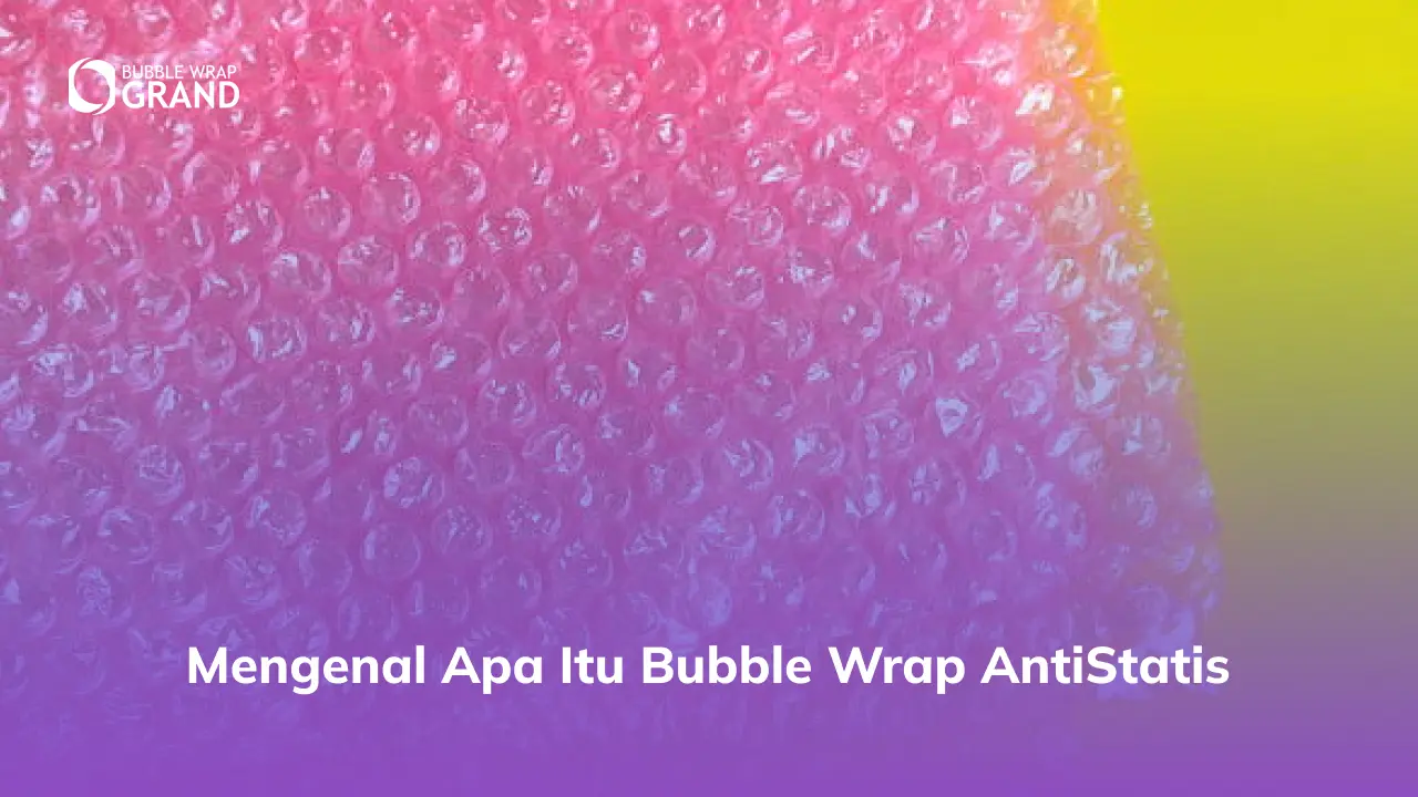 Mengenal Apa itu Jenis Bubble Wrap Anti-Statis