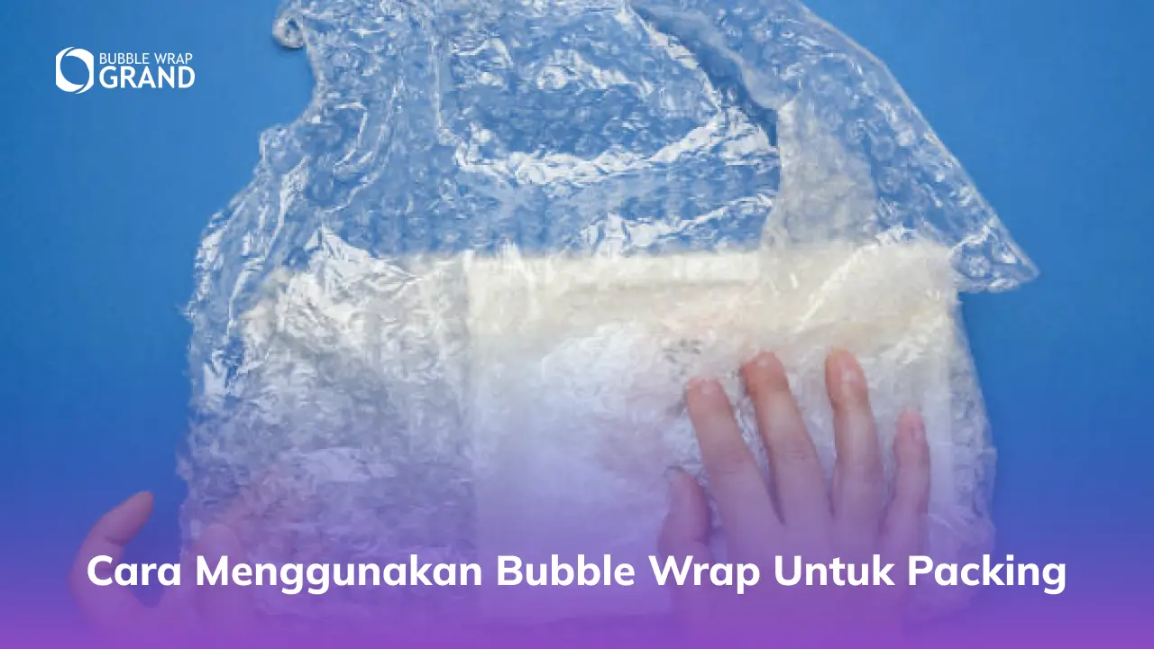 Cara Menggunakan Bubble Wrap untuk Packing