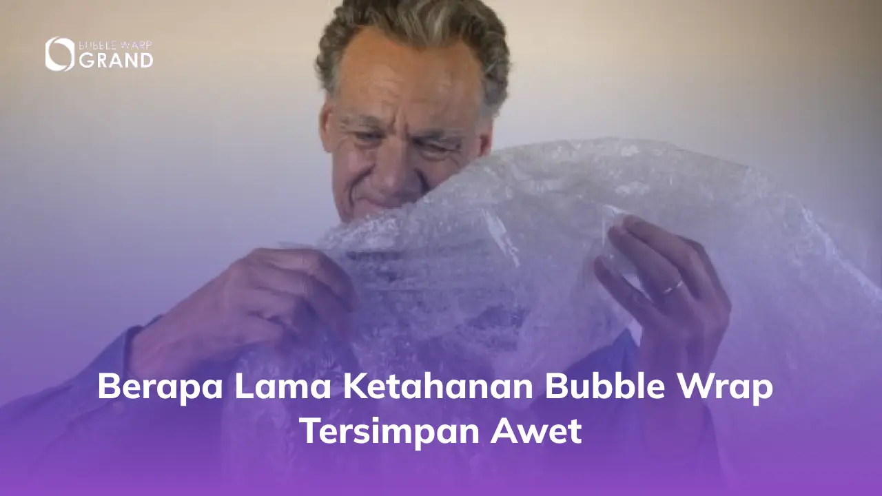 Berapa Lama Ketahanan Bubble Wrap Tersimpan Awet