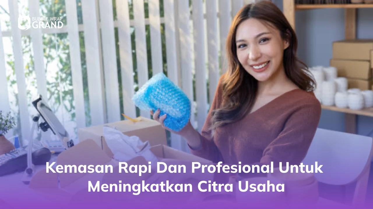 Kemasan Rapi dan Profesional untuk Meningkatkan Citra Usaha