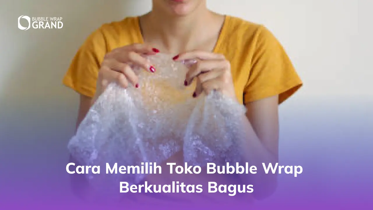 Cara Memilih Toko Bubble Wrap Berkualitas Bagus