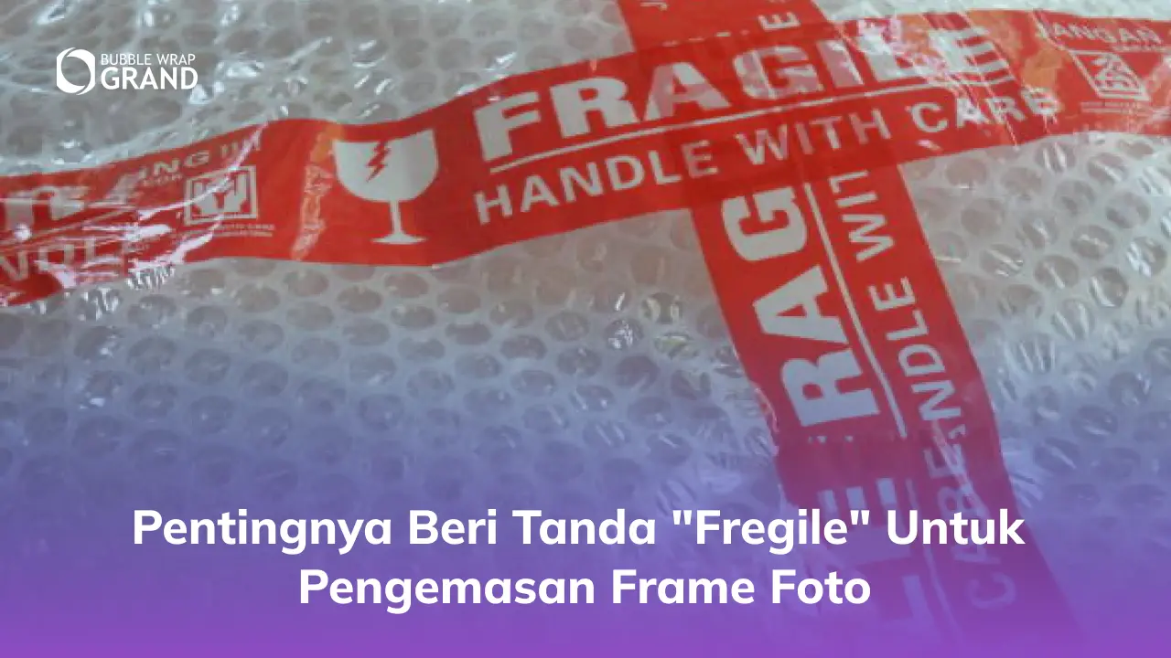 Pentingnya Beri Tanda "Fregile" untuk Pengemasan Frame Foto