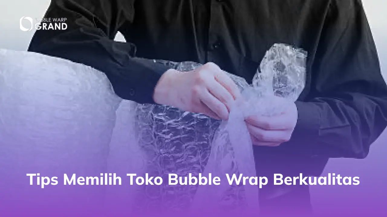 Tips Memilih Bubble Wrap yang Bagus & Berkualitas