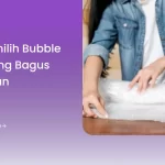 Tips Memilih Bubble Wrap yang Bagus dan Aman