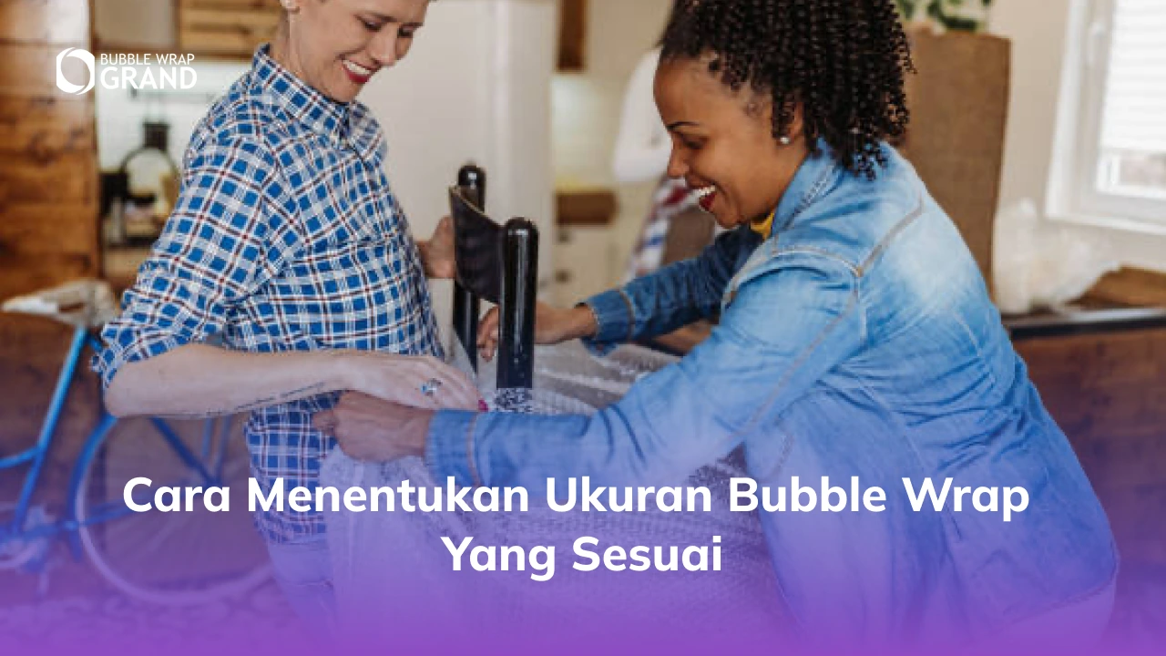 Cara Menentukan Ukuran Bubble Wrap yang Sesuai