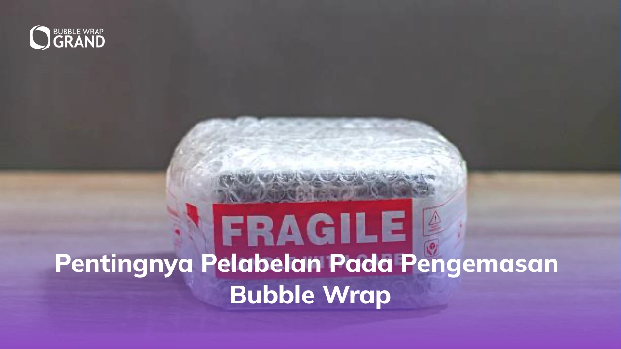 Pentingnya Pelabelan Pada Pengemasan Bubble Wrap