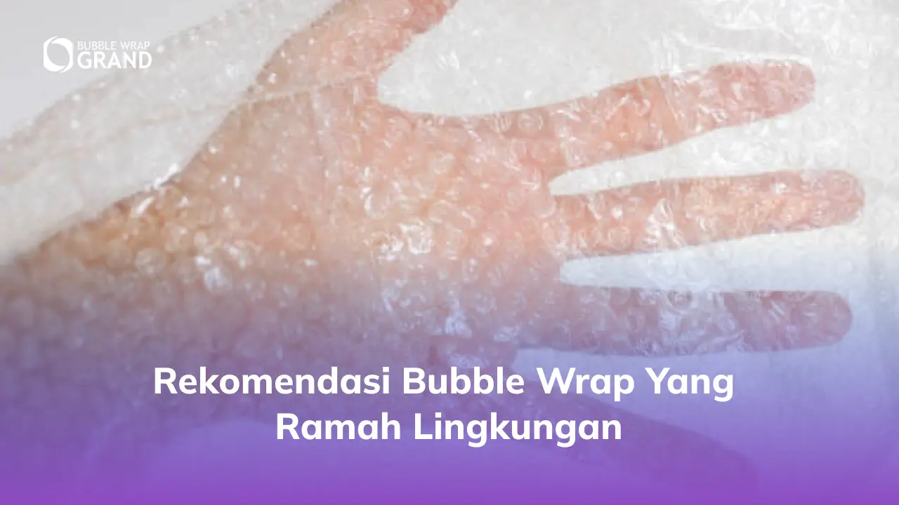 Rekomendasi Bubble Wrap yang Ramah Lingkungan