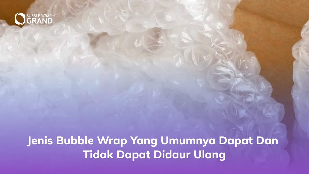 Jenis Bubble Wrap yang Umumnya Dapat dan Tidak Dapat Didaur Ulang