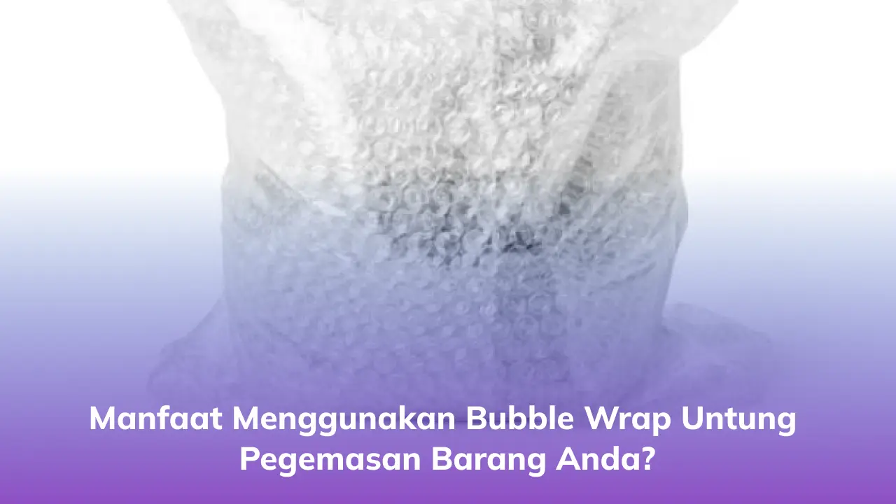 Manfaat Menggunakan Bubble Wrap untung Pegemasan Barang Anda?