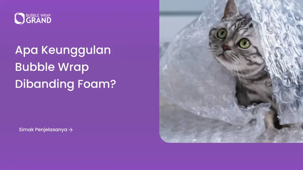 Apa Keunggulan Bubble Wrap Dibanding Foam?