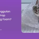 Apa Keunggulan Bubble Wrap Dibanding Foam?