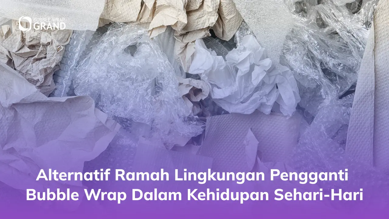 Alternatif Ramah Lingkungan Pengganti Bubble Wrap dalam Kehidupan Sehari-Hari