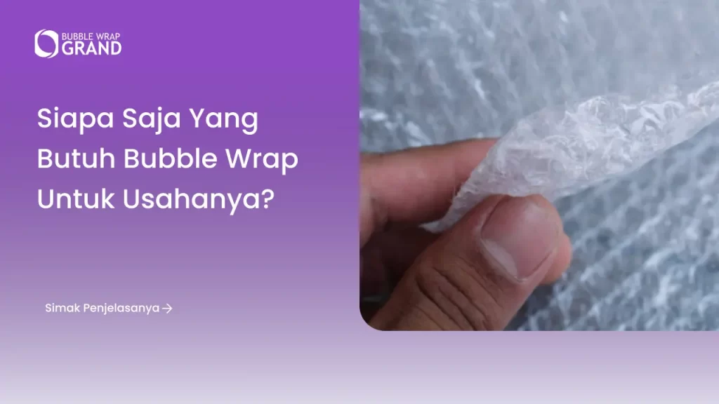 Siapa Saja yang Butuh Bubble Wrap untuk Usahanya?