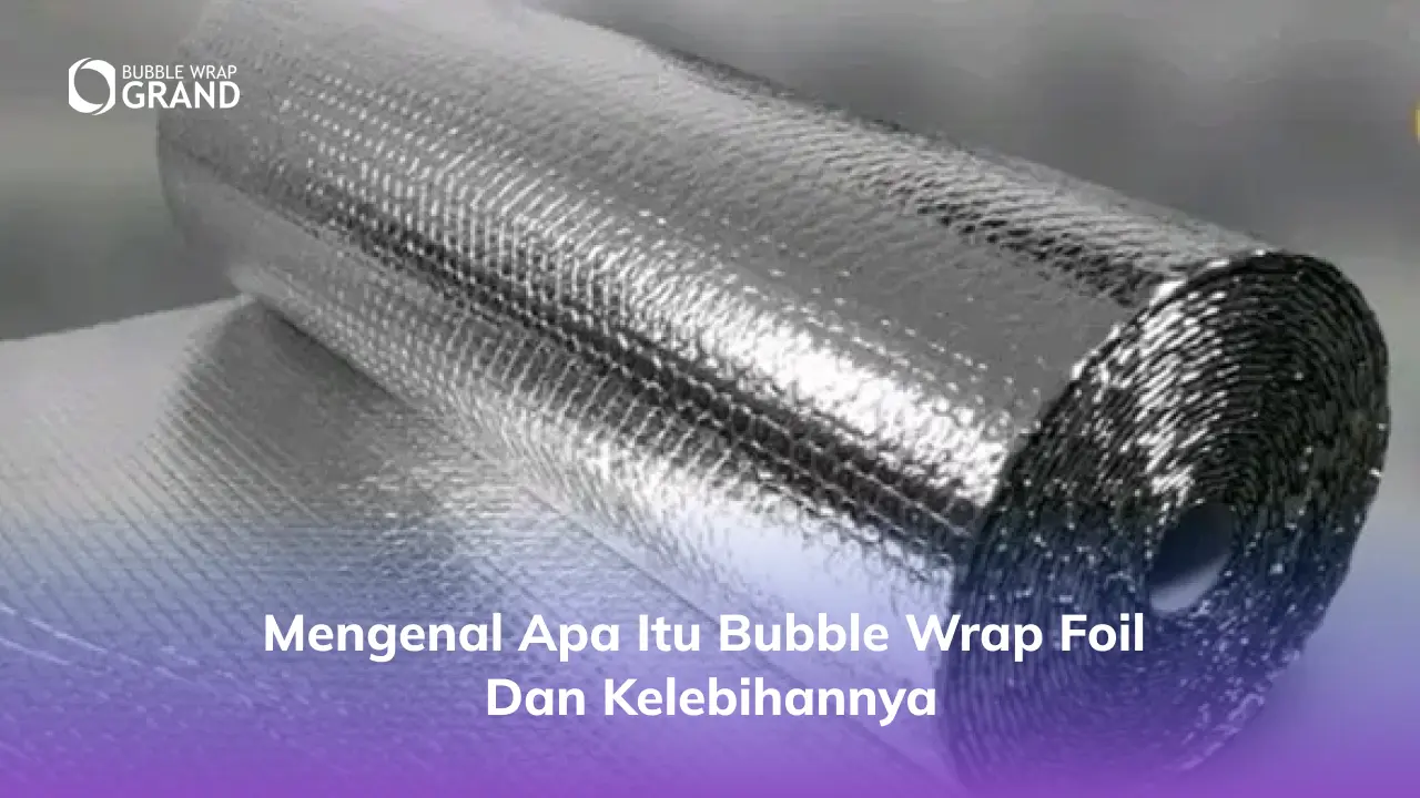 Mengenal Apa itu Bubble wrap Foil dan Kelebihannya