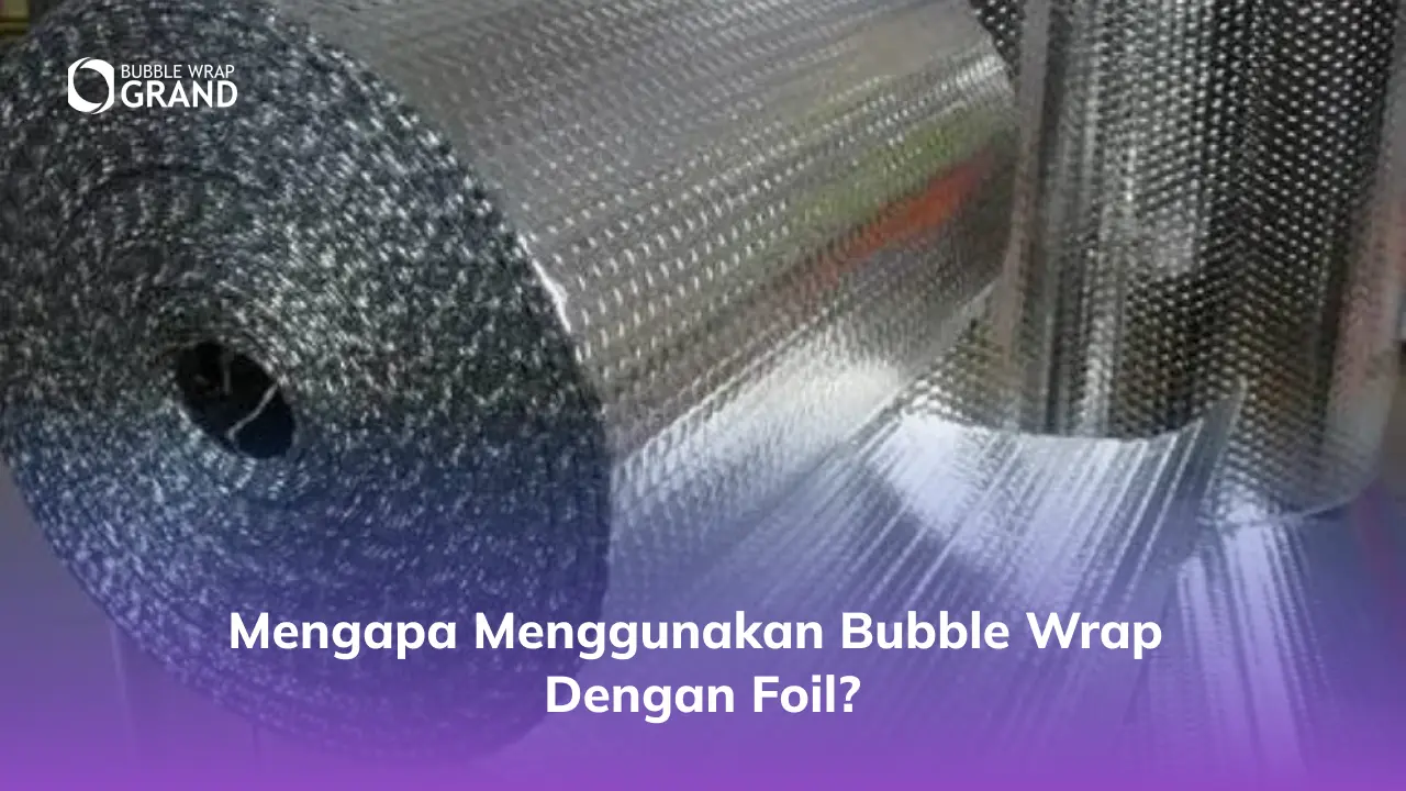 Mengapa Menggunakan Bubble Wrap dengan Foil?