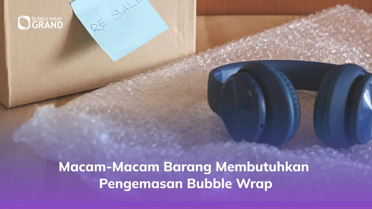 Jenis Barang dan Bubble Wrap yang Cocok