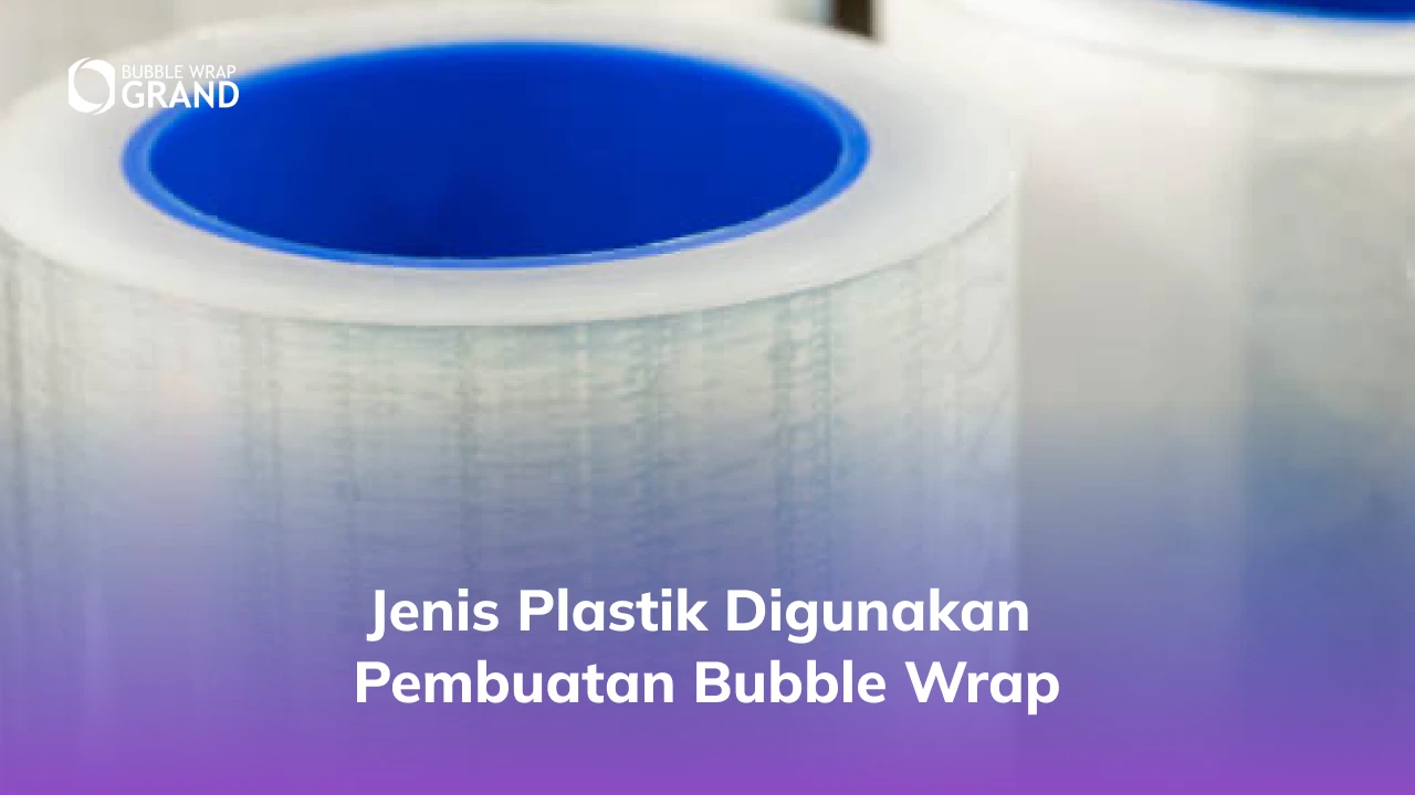 Jenis Plastik yang Digunakan dalam Pembuatan Bubble Wrap