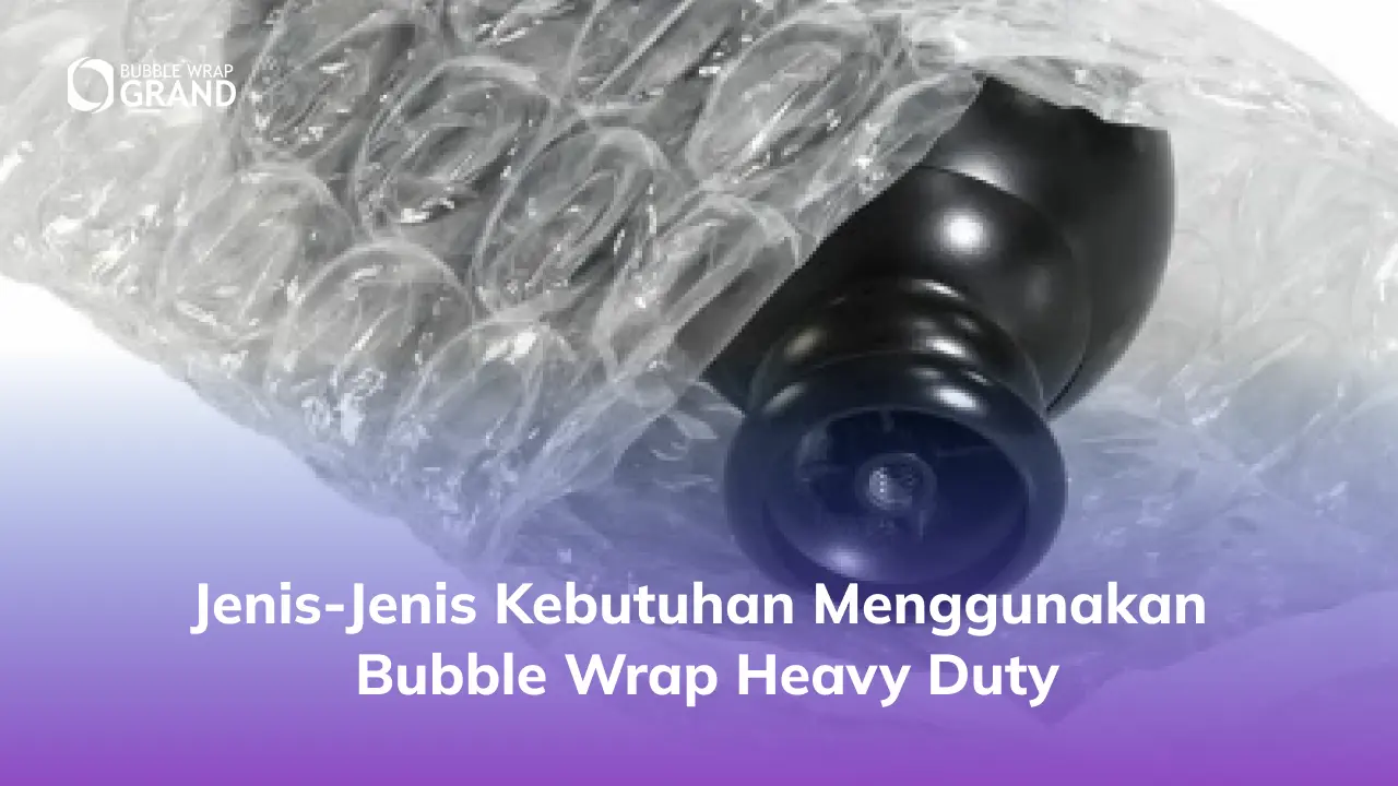 Jenis-Jenis Kebutuhan Menggunakan Bubble Wrap Heavy Duty