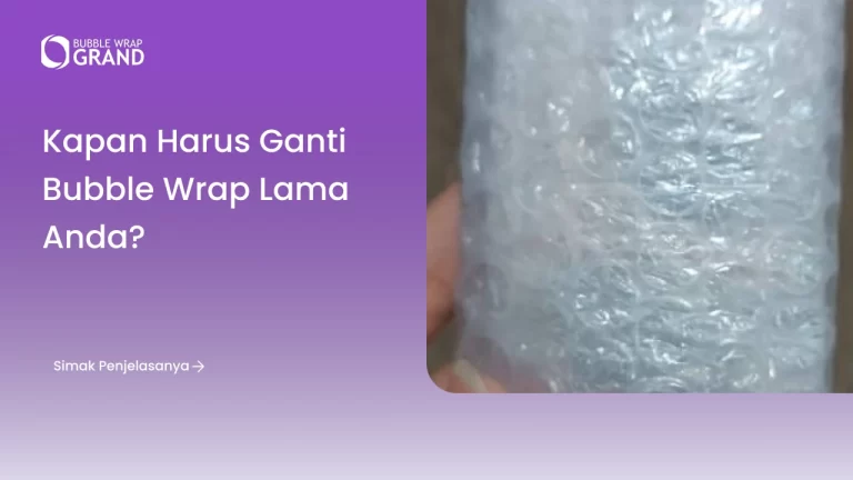 Kapan Harus ganti Bubble Wrap Lama Anda?