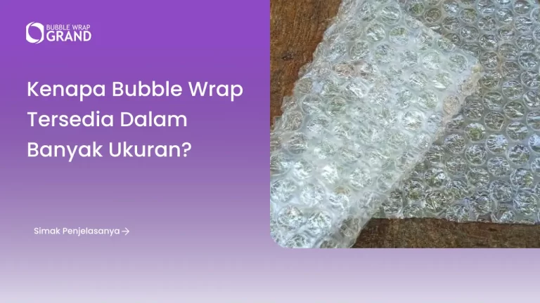 Kenapa Bubble Wrap Tersedia dalam Banyak Ukuran?