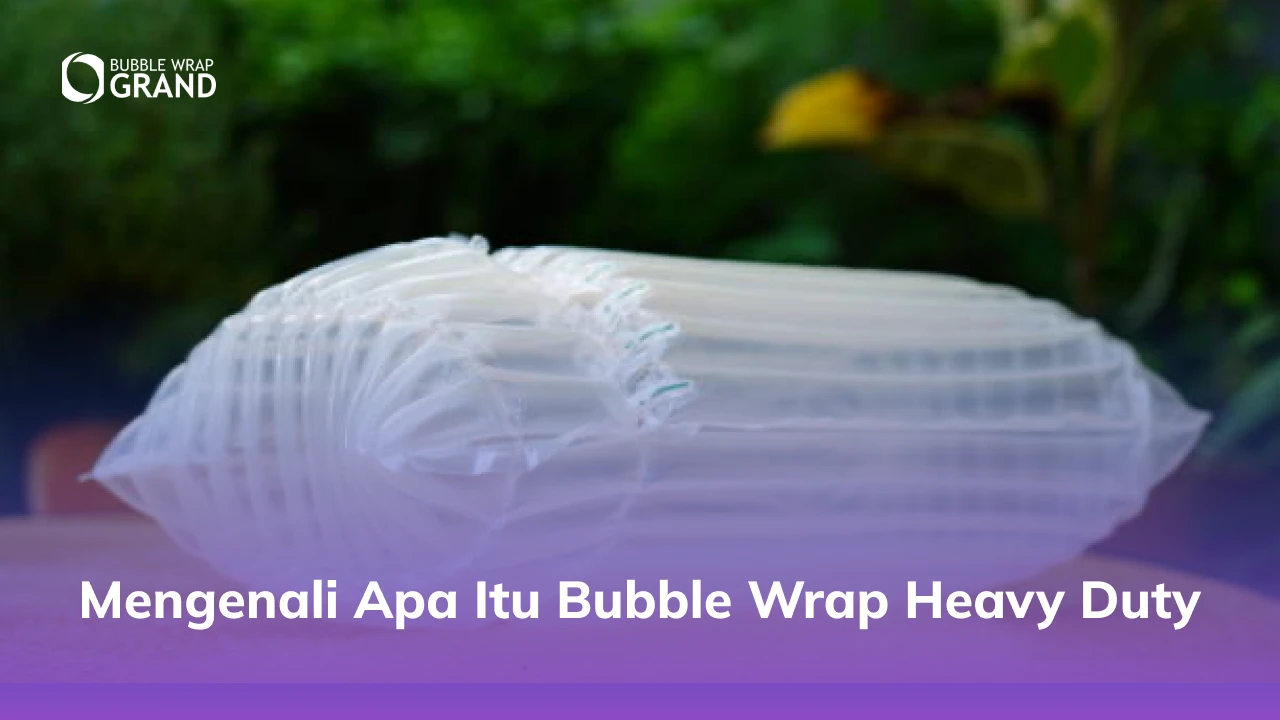 Mengenali Apa Itu Bubble Wrap Heavy Duty