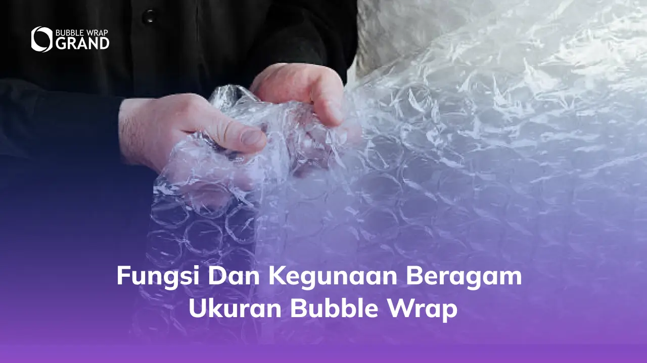 Fungsi dan Kegunaan Beragam Ukuran Bubble Wrap