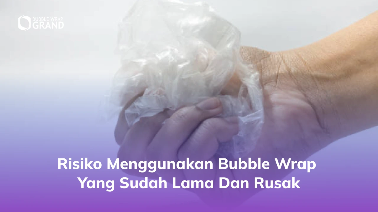Risiko Menggunakan Bubble Wrap yang Sudah Lama dan Rusak