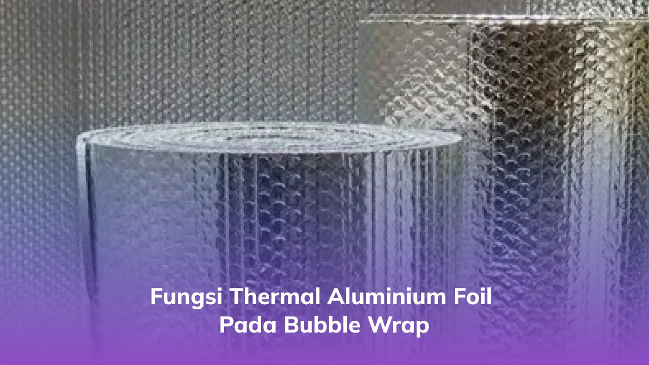 Fungsi Thermal Aluminium Foil pada Bubble Wrap